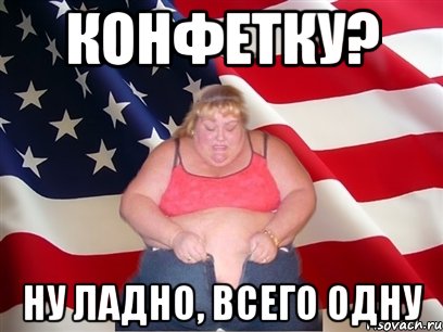 конфетку? ну ладно, всего одну, Мем Толстая американка