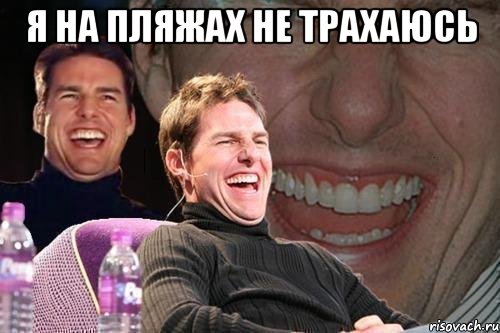 я на пляжах не трахаюсь , Мем том круз