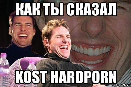 как ты сказал kost hardporn, Мем том круз