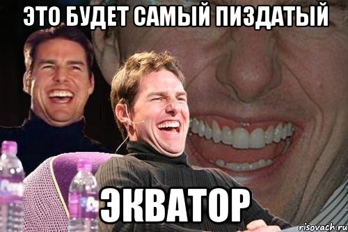 это будет самый пиздатый экватор, Мем том круз