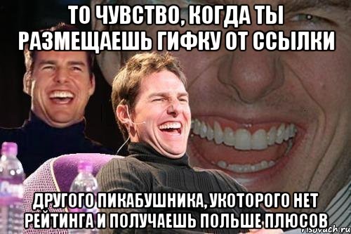 то чувство, когда ты размещаешь гифку от ссылки другого пикабушника, укоторого нет рейтинга и получаешь польше плюсов, Мем том круз