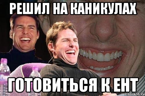решил на каникулах готовиться к ент, Мем том круз