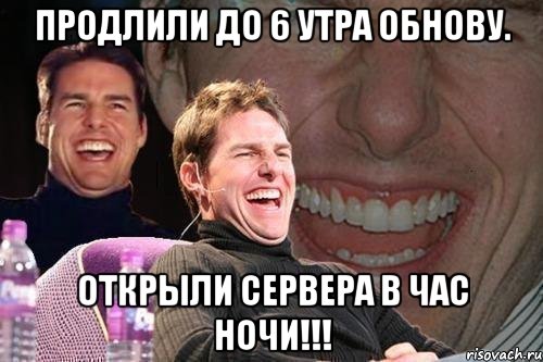 продлили до 6 утра обнову. открыли сервера в час ночи!!!, Мем том круз