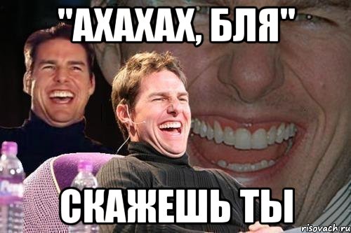"ахахах, бля" скажешь ты, Мем том круз