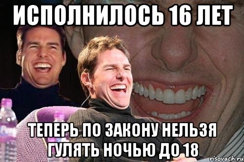 исполнилось 16 лет теперь по закону нельзя гулять ночью до 18, Мем том круз