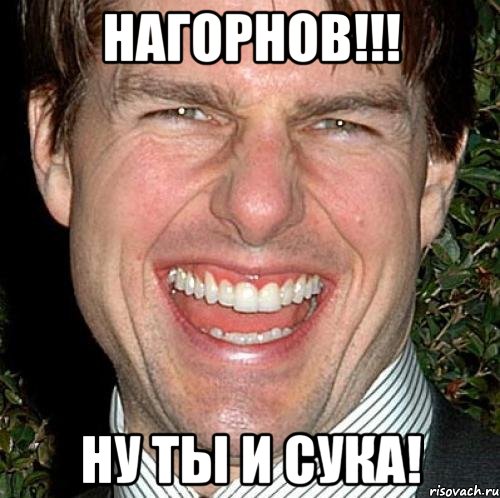 нагорнов!!! ну ты и сука!, Мем Том Круз