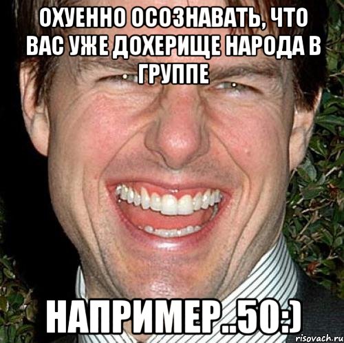 охуенно осознавать, что вас уже дохерище народа в группе например..50:), Мем Том Круз