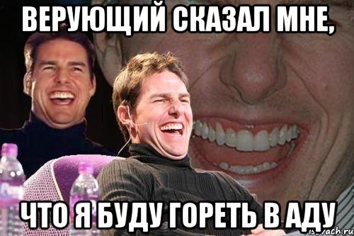 верующий сказал мне, что я буду гореть в аду, Мем том круз