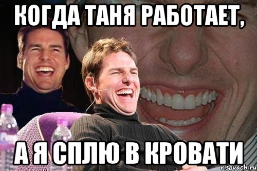 когда таня работает, а я сплю в кровати, Мем том круз