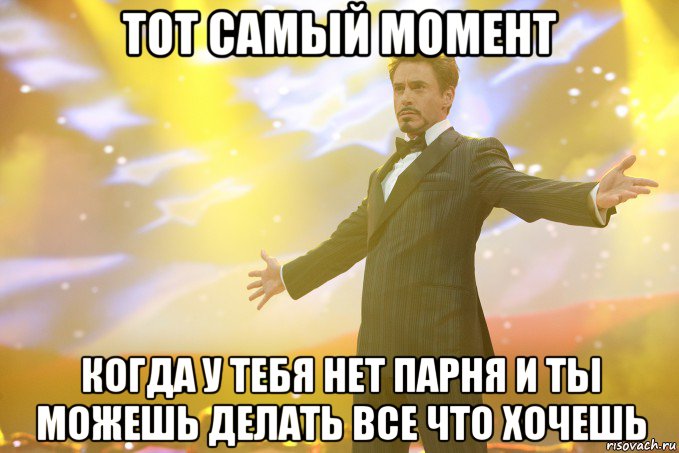 тот самый момент когда у тебя нет парня и ты можешь делать все что хочешь