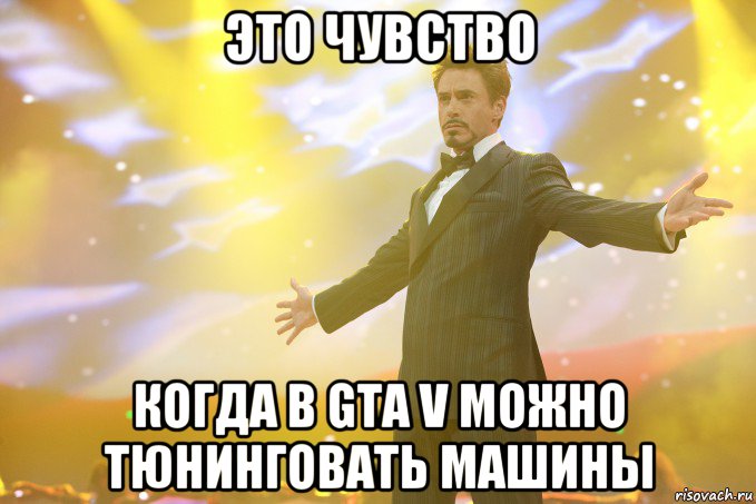 это чувство когда в gta v можно тюнинговать машины, Мем Тони Старк (Роберт Дауни младший)