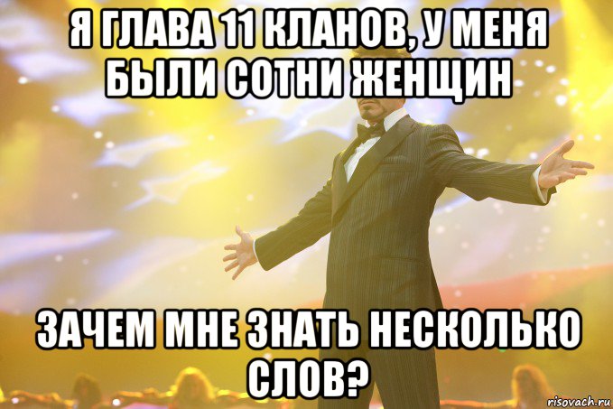 я глава 11 кланов, у меня были сотни женщин зачем мне знать несколько слов?