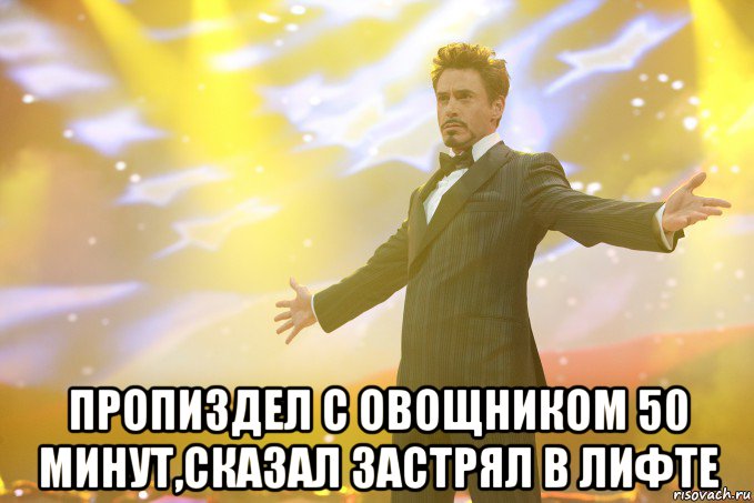  пропиздел с овощником 50 минут,сказал застрял в лифте