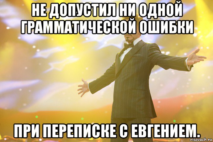 не допустил ни одной грамматической ошибки при переписке с евгением.