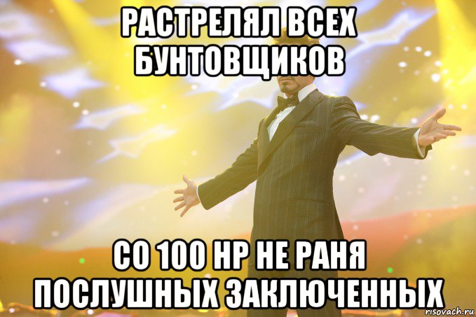 растрелял всех бунтовщиков со 100 нр не раня послушных заключенных, Мем Тони Старк (Роберт Дауни младший)