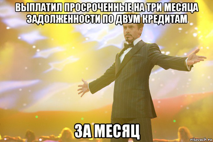 выплатил просроченные на три месяца задолженности по двум кредитам за месяц, Мем Тони Старк (Роберт Дауни младший)