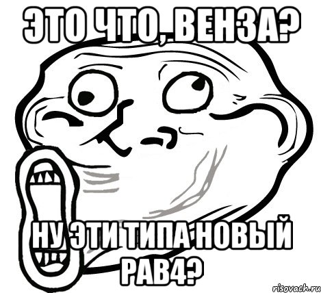 это что, венза? ну эти типа новый рав4?, Мем  Trollface LOL