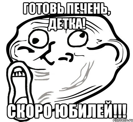 готовь печень, детка! скоро юбилей!!!, Мем  Trollface LOL