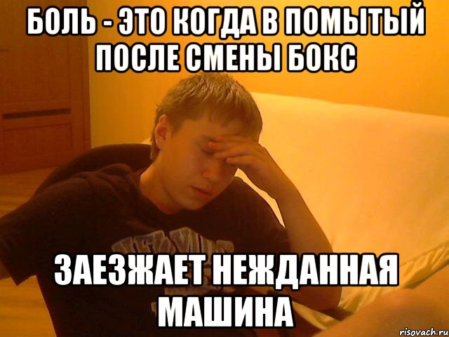 боль - это когда в помытый после смены бокс заезжает нежданная машина, Мем tt
