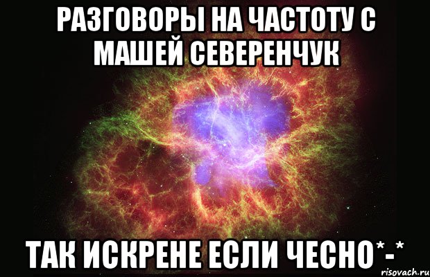 разговоры на частоту с машей северенчук так искрене если чесно*-*, Мем Туманность