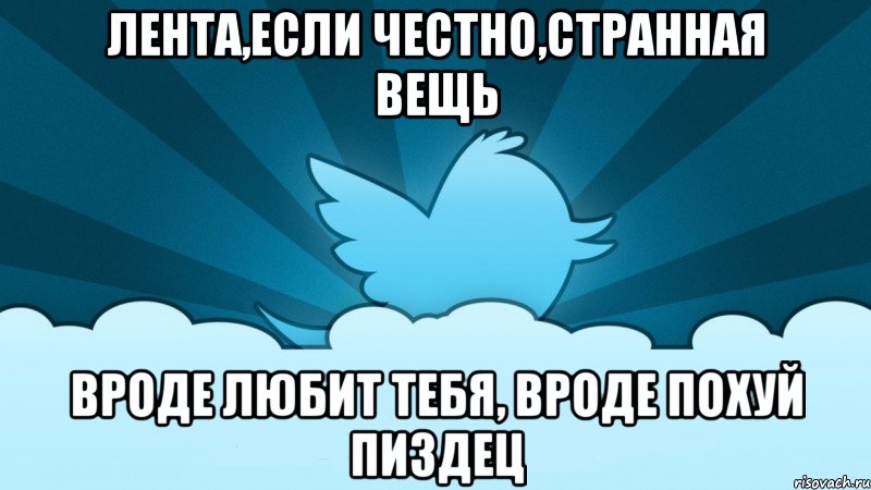 лента,если честно,странная вещь вроде любит тебя, вроде похуй пиздец, Мем    твиттер