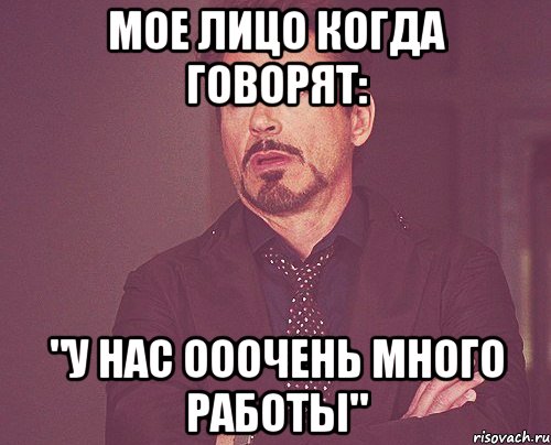 мое лицо когда говорят: "у нас ооочень много работы", Мем твое выражение лица