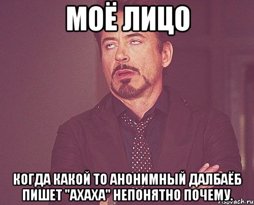 моё лицо когда какой то анонимный далбаёб пишет "ахаха" непонятно почему., Мем твое выражение лица