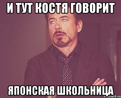 и тут костя говорит японская школьница, Мем твое выражение лица