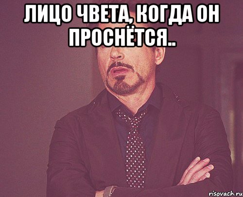 лицо чвета, когда он проснётся.. , Мем твое выражение лица