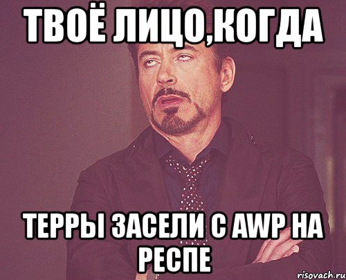 твоё лицо,когда терры засели с awp на респе, Мем твое выражение лица