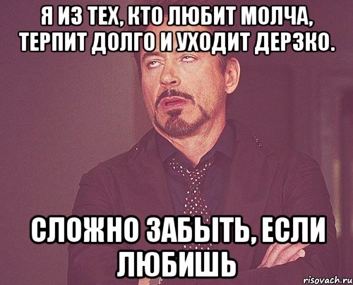 я из тех, кто любит молча, терпит долго и уходит дерзко. сложно забыть, если любишь, Мем твое выражение лица