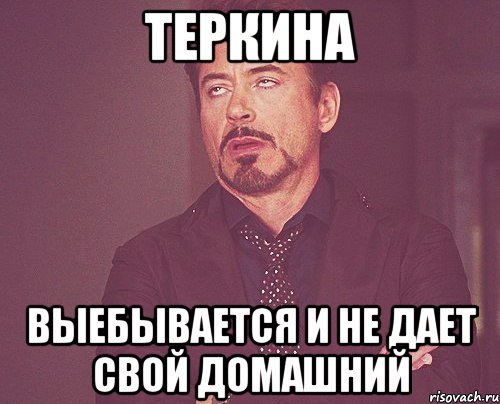 теркина выебывается и не дает свой домашний, Мем твое выражение лица