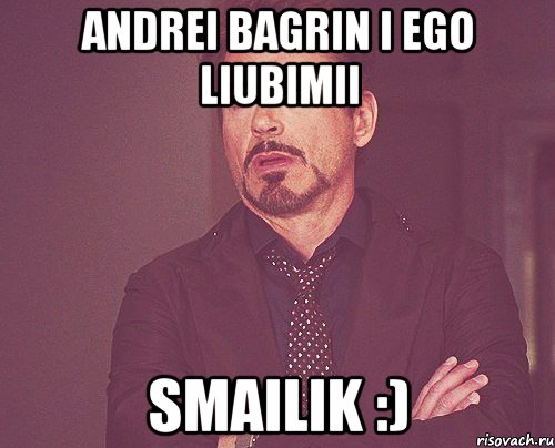 andrei bagrin i ego liubimii smailik :), Мем твое выражение лица