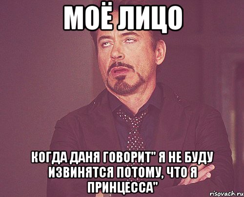 моё лицо когда даня говорит" я не буду извинятся потому, что я принцесса", Мем твое выражение лица