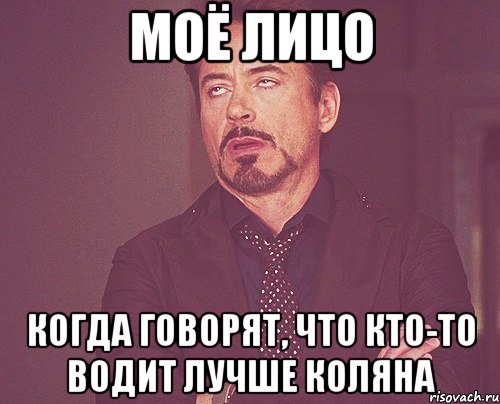 моё лицо когда говорят, что кто-то водит лучше коляна, Мем твое выражение лица