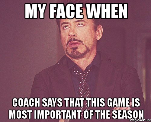 my face when coach says that this game is most important of the season, Мем твое выражение лица