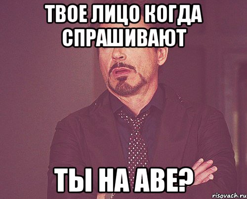 твое лицо когда спрашивают ты на аве?, Мем твое выражение лица