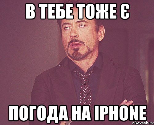 в тебе тоже є погода на iphone, Мем твое выражение лица