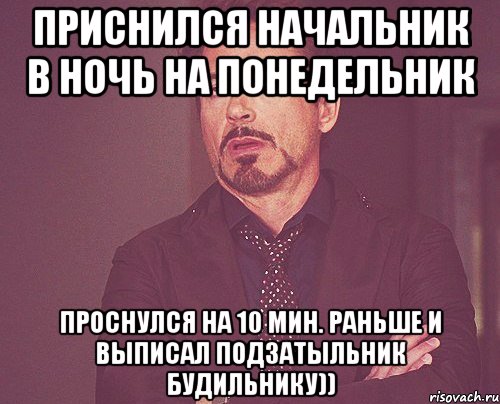 приснился начальник в ночь на понедельник проснулся на 10 мин. раньше и выписал подзатыльник будильнику)), Мем твое выражение лица