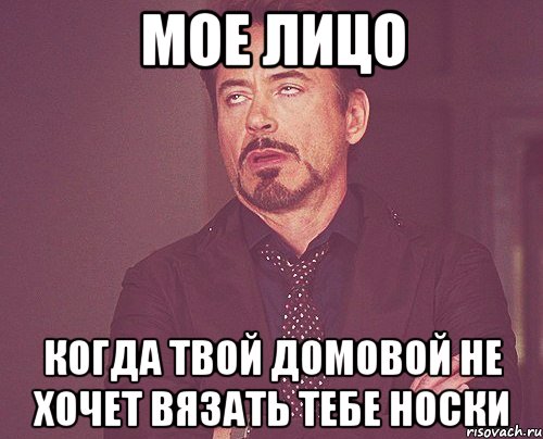 мое лицо когда твой домовой не хочет вязать тебе носки, Мем твое выражение лица