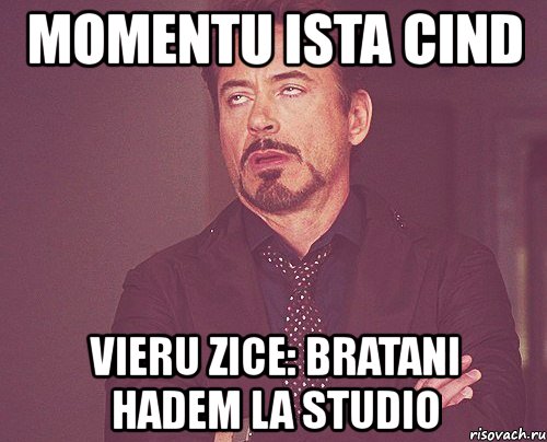 momentu ista cind vieru zice: bratani hadem la studio, Мем твое выражение лица