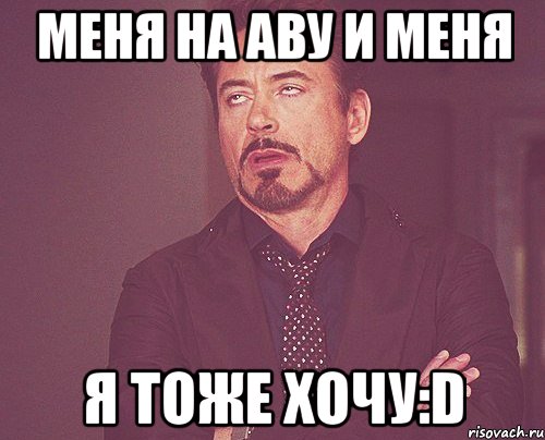 меня на аву и меня я тоже хочу:d, Мем твое выражение лица