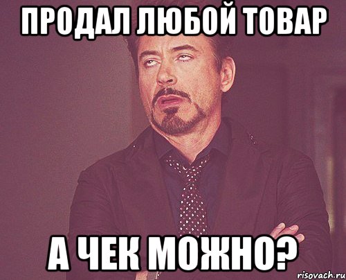 продал любой товар а чек можно?, Мем твое выражение лица