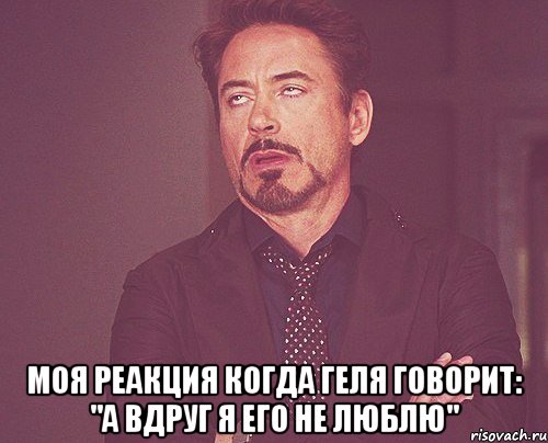  моя реакция когда геля говорит: "а вдруг я его не люблю", Мем твое выражение лица