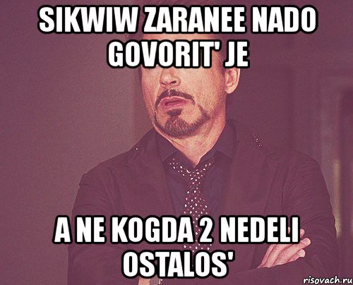 sikwiw zaranee nado govorit' je a ne kogda 2 nedeli ostalos', Мем твое выражение лица