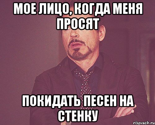 мое лицо, когда меня просят покидать песен на стенку, Мем твое выражение лица