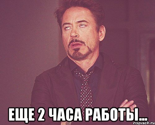  еще 2 часа работы..., Мем твое выражение лица