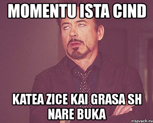 momentu ista cind katea zice kai grasa sh nare buka, Мем твое выражение лица