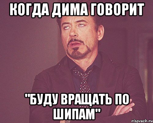 когда дима говорит "буду вращать по шипам", Мем твое выражение лица