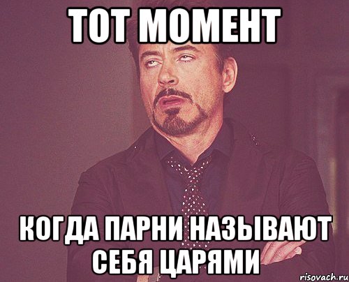 тот момент когда парни называют себя царями, Мем твое выражение лица
